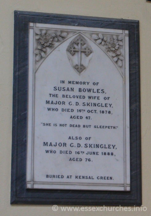 St Peter ad Vincula, Coggeshall Church - In memory of Susan Bowles, the beloved wife of Major G.D. Skingley, who died 14th October 1878, aged 47. === "She is not dead but sleepeth." === Also of Major G.D. Skingley, who died 16th June 1888, aged 76. === Buried at Kensal Green.