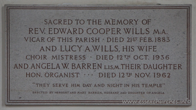 St Mary the Virgin, North Shoebury Church – Sacred to the memory of Rev. Edward Cooper Wills M.A. Vicar of this parish - died 21st Feb 1883 and Lucy A. Wills, his wife Choir Mistress - died 12th October 1936 and Angela W. Barren L.I.S,M. their daughter - Hon. organist - died 12th November 1962 === 'They serve him day and night in his temple' === erected by Herbert and Mary Barren, husband and daughter of Angela