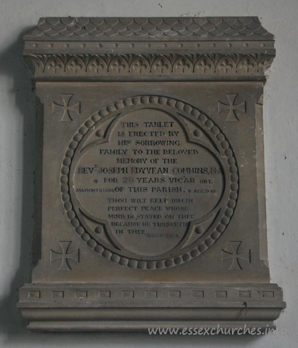 St Mary the Virgin, Little Wakering Church – This tablet is erected by his sorrowing family to the beloved memory of the Revd Joseph Edyvean Commins M.A. for 28 years vicar of this parish. === Obt March 29 1856 - aged 61 === Thou wilt keep him in perfect peace whose mind is stayed on thee because he trusteth in thee. Isaiah 26-3