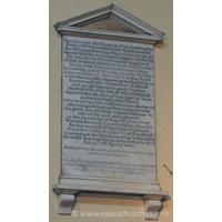St Peter Ad Vincula, Coggeshall Church – Monument 4: Here lies (near the remains of his Ancestors) the Body of Mr William Boys Gent. Eldest son of the Revd Mr James Boys late Vicar of this Parish. He married Hester the youngest daughter of John Cox Esqr, and Ann his wife who was the daughter of Major General Haynes of Copford Hall in this County. John Cox was of Emmanuel College in Cambridge and of Grays Inn London Barrister at Law and (late) of Mount Hall in this Parish. A Gentleman justly esteemed and respected as an eminent and able Councellour an Honest and upright Man and a good Christian. Hester, wife of the said Mr William Boys departed this life May 30th 1742. Aged 53 years and was buried in this chancel, whereby by his own desire his remains are also Interr'd after a long life spent in Peity and good works his great care and study in particular was to instruct the poor and ignorant in the knowledge of their Cristian Duty. Witness the many Good Books that he dispersed for that purpose, witness that charitable donation to the parish of Great Bardfield to perpetuate the same pious design to the end of the world. Thus lived this good Man and thus he died July 25th 1768 Aged 83 Years. === Beatus fervus ille, quem, quum venerit Domninus Ejus invenerit ita facientem. === The Revd M. John Harrison, nephew and executor to the deceased, to testify his respect to his memory, caused this monument to be erected.
