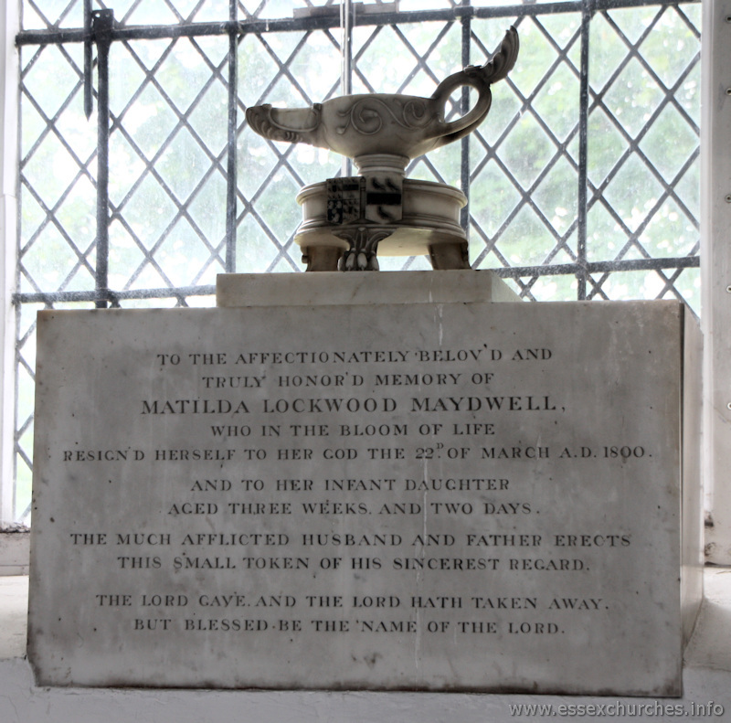St Mary & All Saints, Lambourne Church – To the affectionately belov'd and truly honor'd memory of Matilda Lockwood Maydwell, who in the bloom of life resign'd herself to her God the 22nd of March A.D. 1800. And to her infant daughter aged three weeks and two days. The much afflicted husband and father erects this small token of his sincerest regard. The Lord gave and the Lord hath taken away. But blessed be the name of the Lord.