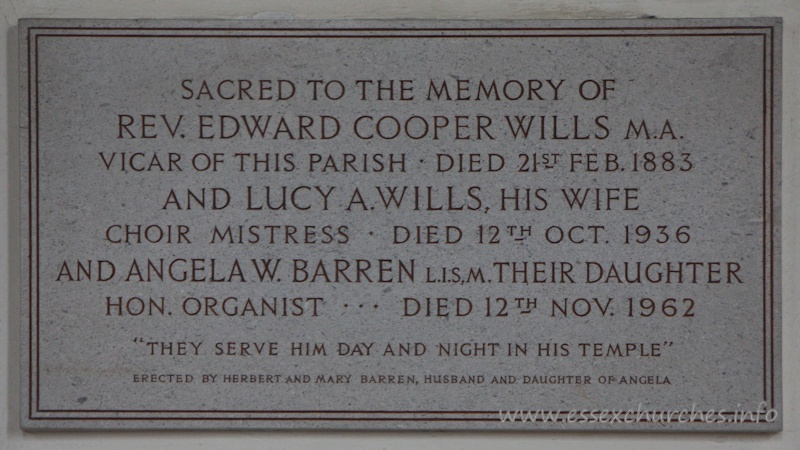 , North%Shoebury Church - Sacred to the memory of Rev. Edward Cooper Wills M.A. Vicar of this parish - died 21st Feb 1883 and Lucy A. Wills, his wife Choir Mistress - died 12th October 1936 and Angela W. Barren L.I.S,M. their daughter - Hon. organist - died 12th November 1962 === 'They serve him day and night in his temple' === erected by Herbert and Mary Barren, husband and daughter of Angela