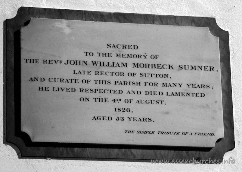 St Andrew, Rochford Church - Sacred to the memory of the Revd John William Morbeck Sumner - late Rector of Sutton and Curate of this parish for many years; he lived respected and died lamented on the 4th August 1826, aged 53 years. === The simple tribute of a friend.