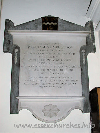 , Theydon%Mount Church - 



	In memory of
WILLIAM SMYTH, ESQR.
eldest son of Sir WIlliam and Lady Smyth,
of Hill Hall
in the county of Essex
Late Cap. in His
Majesty's 1st Regt of Foot Guards,
who died March 16th 1803,
Aged 23 Years.
As a proof of their affection
for the loss of one so much beloved
they have caused this monument
to be erected

