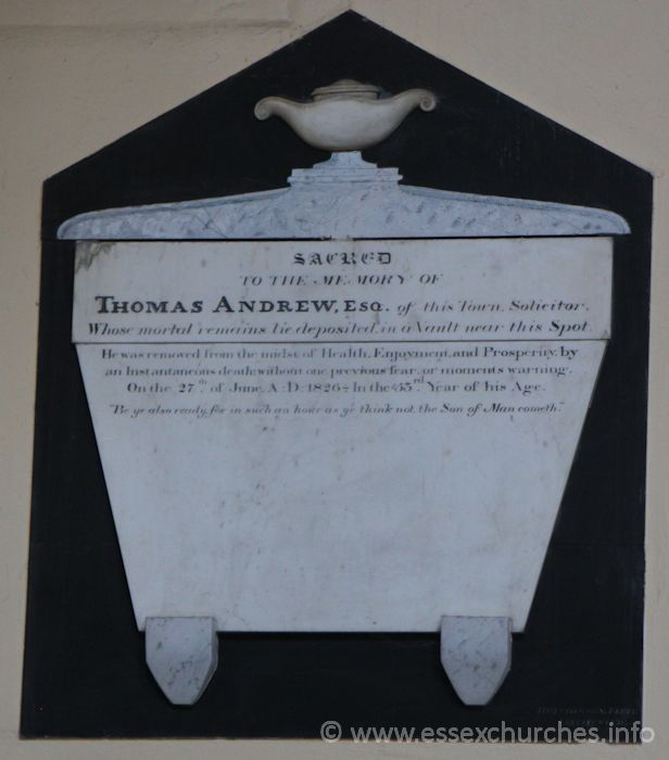 St Peter ad Vincula, Coggeshall Church - Sacred to the memory of Thomas Andrew Esq of this town, Solicitor. Whose mortal remains lie deposited in a vault near this spot. === He was removed from the midst of Health, Enjoyment and Prosperity by an Instantaneous death: without one previous fear or moment's warning. On the 27th of June A.D. 1826 - In the 53rd Year of his age. === "Be ye also ready, for in such an hour as ye think not, the Son of Man cometh."